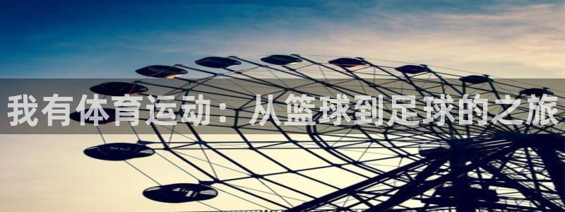 意昂平台登陆：我有体育运动：从篮球到足球的之旅