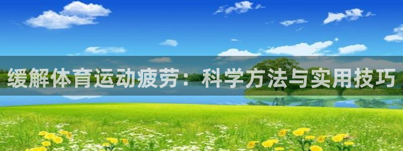喜乐在线：缓解体育运动疲劳：科学方法与实用技巧
