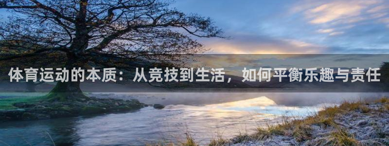 喜乐在线3官网：体育运动的本质：从竞技到生活，如何平衡乐趣与责任
