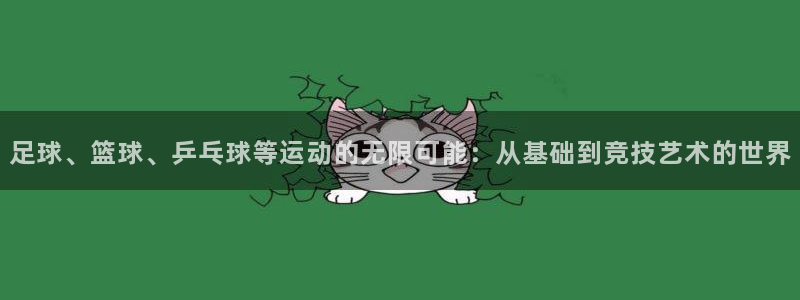 喜乐在线体育2官网入口：足球、篮球、乒乓球等运动的无限可能：从基础到竞技艺术的世界